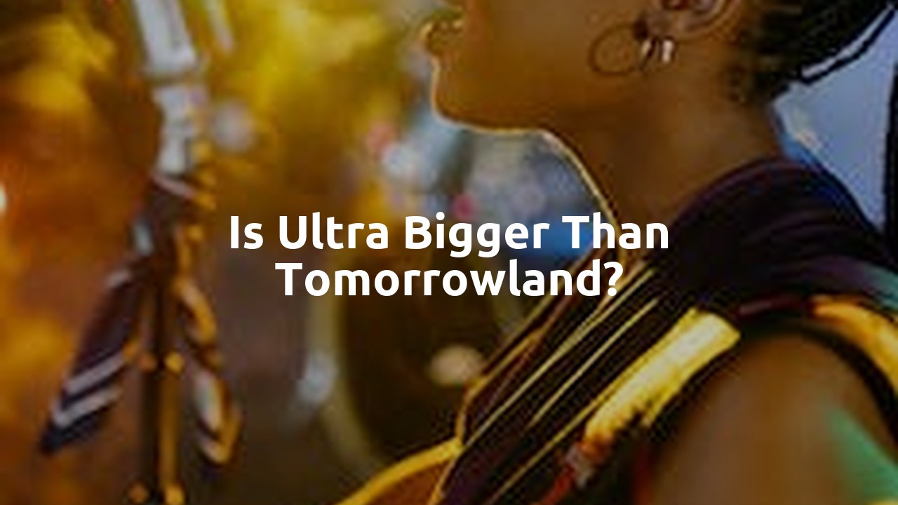 Is Ultra bigger than Tomorrowland?